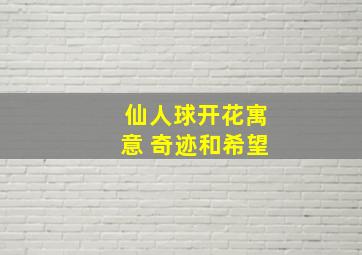 仙人球开花寓意 奇迹和希望